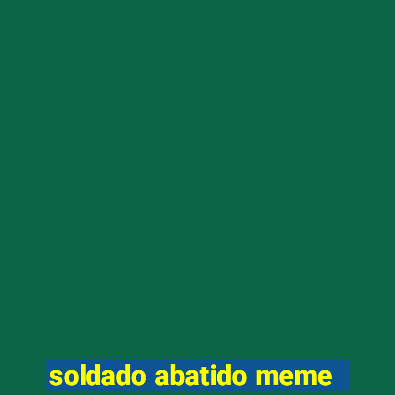 soldado abatido meme